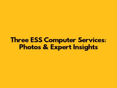 Three ESS Computer Services: Photos & Expert Insights