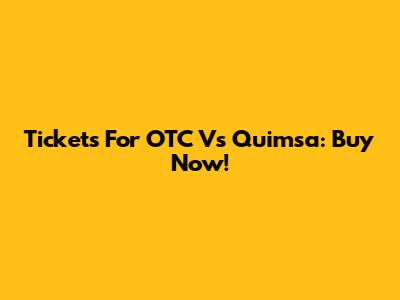 Tickets For OTC Vs Quimsa: Buy Now!