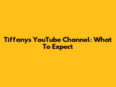 Tiffany's YouTube Channel: What To Expect