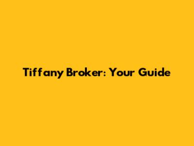 Tiffany Broker: Your Guide