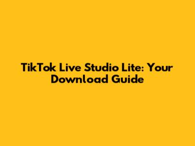 TikTok Live Studio Lite: Your Download Guide