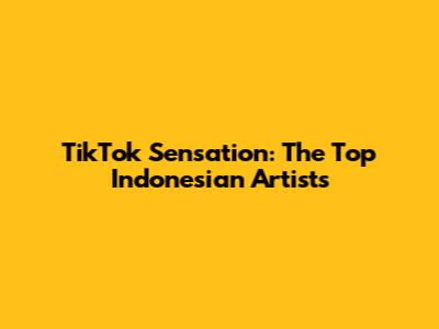 TikTok Sensation: The Top Indonesian Artists