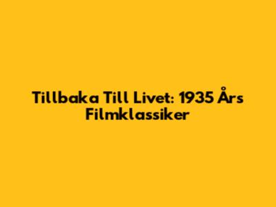 Tillbaka Till Livet: 1935 Års Filmklassiker