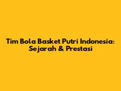 Tim Bola Basket Putri Indonesia: Sejarah & Prestasi
