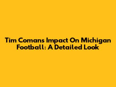 Tim Coman's Impact On Michigan Football: A Detailed Look
