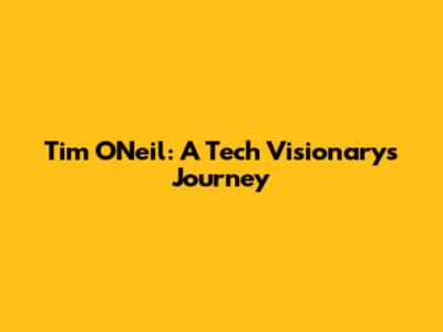 Tim O'Neil: A Tech Visionary's Journey