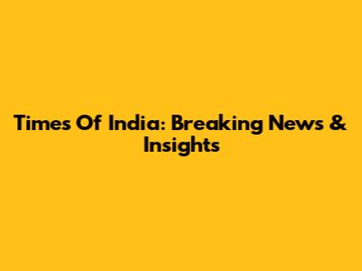 Times Of India: Breaking News & Insights