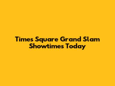 Times Square Grand Slam Showtimes Today