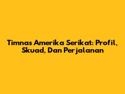 Timnas Amerika Serikat: Profil, Skuad, Dan Perjalanan