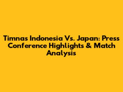 Timnas Indonesia Vs. Japan: Press Conference Highlights & Match Analysis