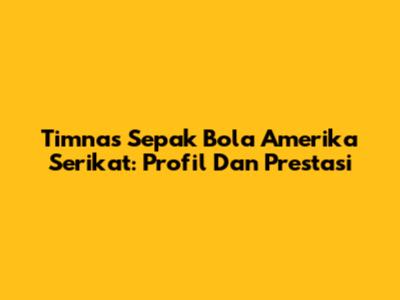 Timnas Sepak Bola Amerika Serikat: Profil Dan Prestasi