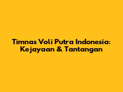 Timnas Voli Putra Indonesia: Kejayaan & Tantangan