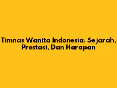 Timnas Wanita Indonesia: Sejarah, Prestasi, Dan Harapan