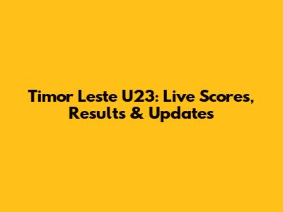 Timor Leste U23: Live Scores, Results & Updates
