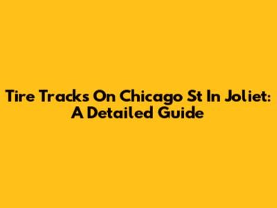 Tire Tracks On Chicago St In Joliet: A Detailed Guide