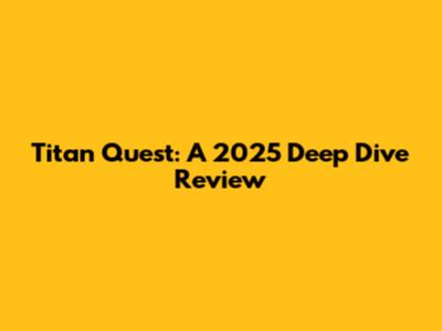 Titan Quest: A 2025 Deep Dive Review