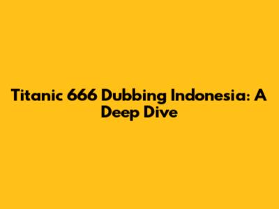 Titanic 666 Dubbing Indonesia: A Deep Dive