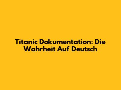 Titanic Dokumentation: Die Wahrheit Auf Deutsch