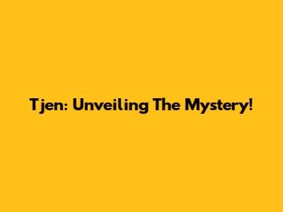 Tjen: Unveiling The Mystery!