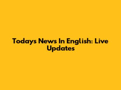 Today's News In English: Live Updates