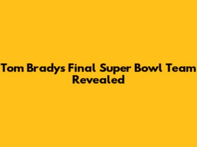 Tom Brady's Final Super Bowl Team Revealed