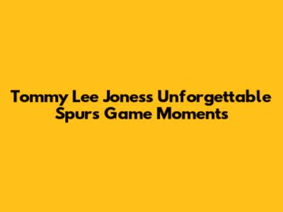 Tommy Lee Jones's Unforgettable Spurs Game Moments