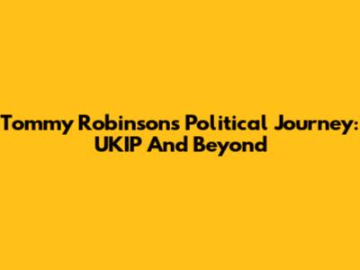 Tommy Robinson's Political Journey: UKIP And Beyond