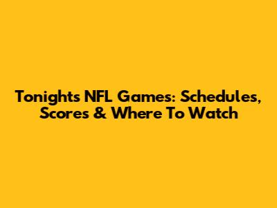 Tonight's NFL Games: Schedules, Scores & Where To Watch