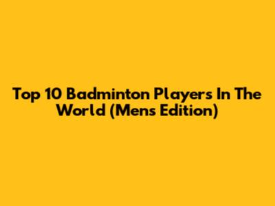 Top 10 Badminton Players In The World (Men's Edition)