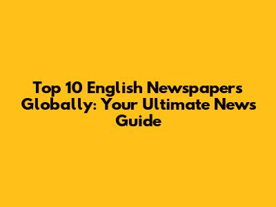 Top 10 English Newspapers Globally: Your Ultimate News Guide