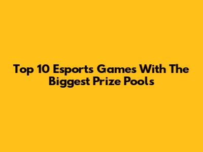 Top 10 Esports Games With The Biggest Prize Pools
