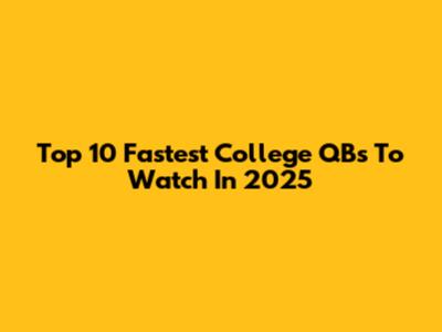 Top 10 Fastest College QBs To Watch In 2025
