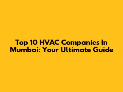 Top 10 HVAC Companies In Mumbai: Your Ultimate Guide
