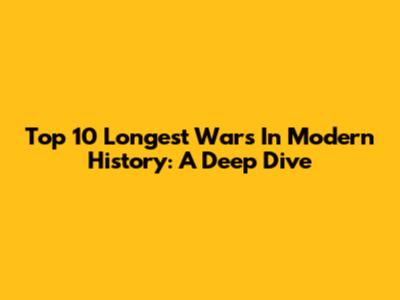 Top 10 Longest Wars In Modern History: A Deep Dive
