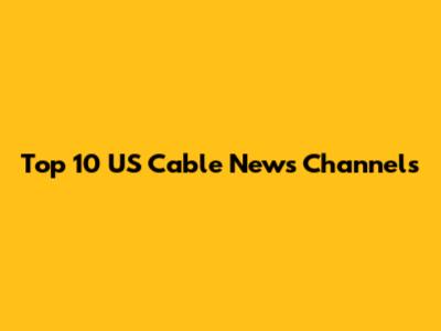 Top 10 US Cable News Channels