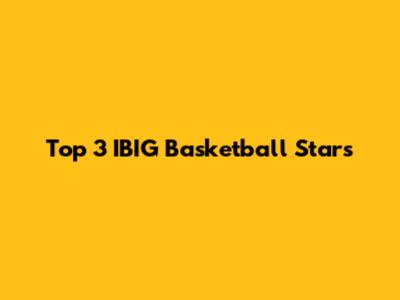 Top 3 IBIG Basketball Stars