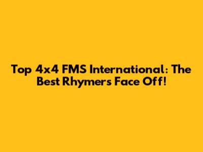 Top 4x4 FMS International: The Best Rhymers Face Off!