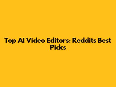 Top AI Video Editors: Reddit's Best Picks