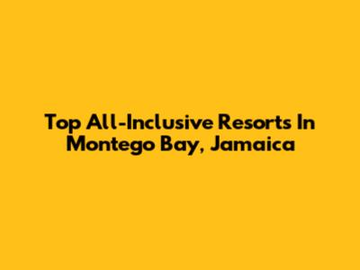 Top All-Inclusive Resorts In Montego Bay, Jamaica