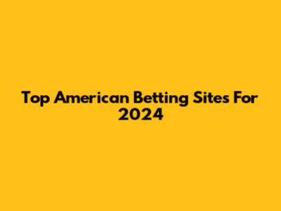 Top American Betting Sites For 2024