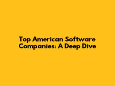 Top American Software Companies: A Deep Dive