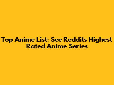 Top Anime List: See Reddit's Highest Rated Anime Series