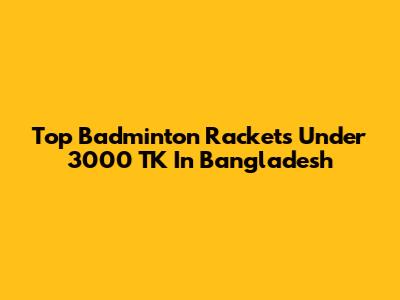 Top Badminton Rackets Under 3000 TK In Bangladesh