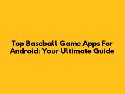 Top Baseball Game Apps For Android: Your Ultimate Guide