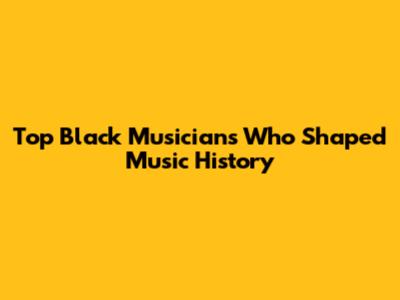 Top Black Musicians Who Shaped Music History