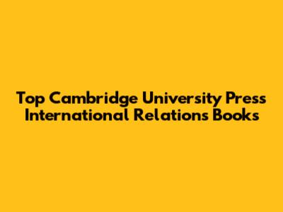 Top Cambridge University Press International Relations Books