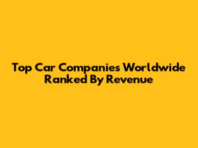 Top Car Companies Worldwide Ranked By Revenue
