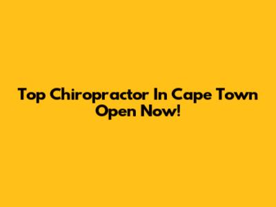 Top Chiropractor In Cape Town Open Now!
