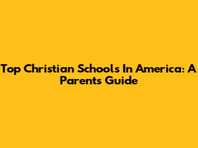 Top Christian Schools In America: A Parent's Guide