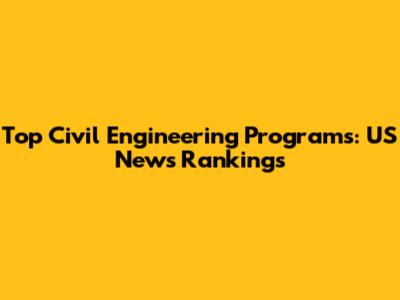 Top Civil Engineering Programs: US News Rankings